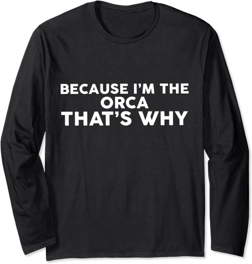Because I"m The ORCA That"s Why T-Shirt ORCAS Long Sleeve T-Shirt